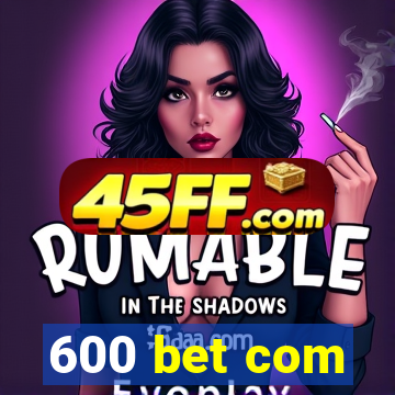 600 bet com